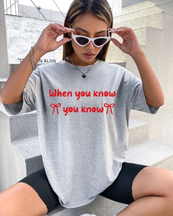 When You Know  Tshirt – Sweatshirts – Hoodie