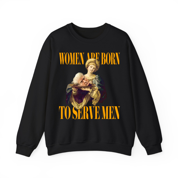 Women Are Born To Serve Men Sweatshirt – Hoodie