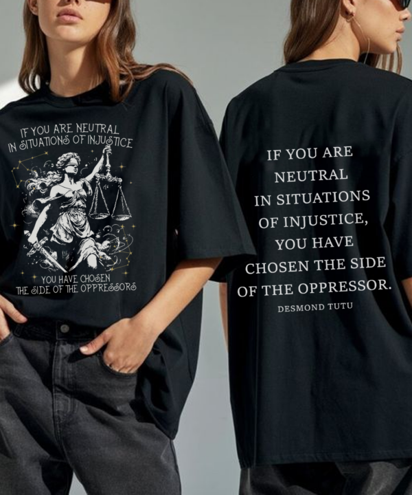If You Are Neutral In Situations Of Injustice You Have Chosen The Side Of The Oppressor Shirt