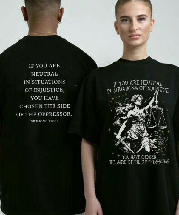 If You Are Neutral In Situations Of Injustice You Have Chosen The Side Of The Oppressor Shirt