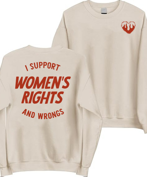 I Support Women's Rights and Wrongs 2 sides Shirt- Sweatshirt - Hoodie