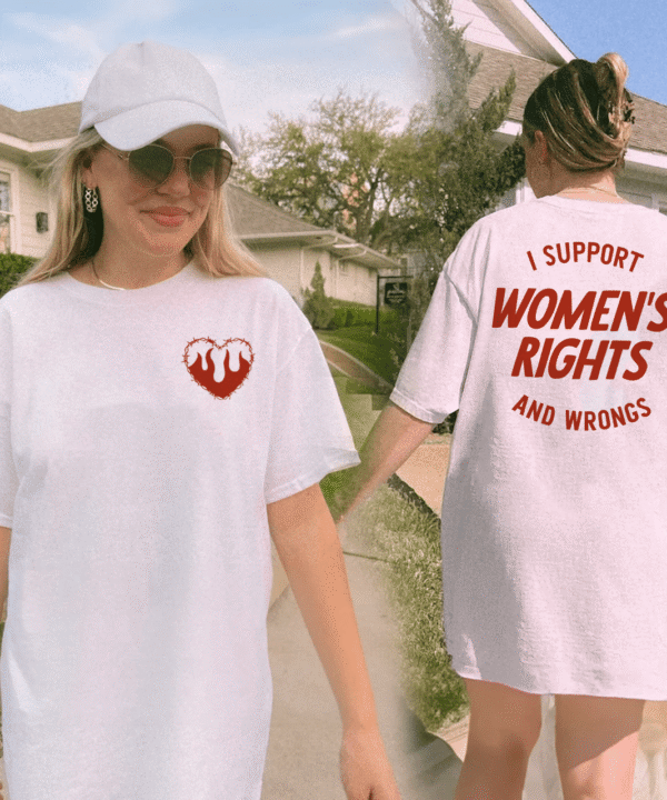 I Support Women's Rights and Wrongs 2 sides Shirt- Sweatshirt - Hoodie