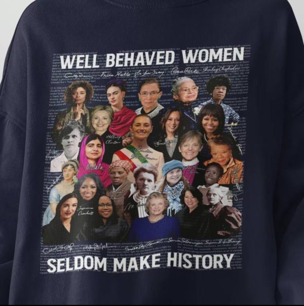 Well-behaved Women Seldom Make History Shirt