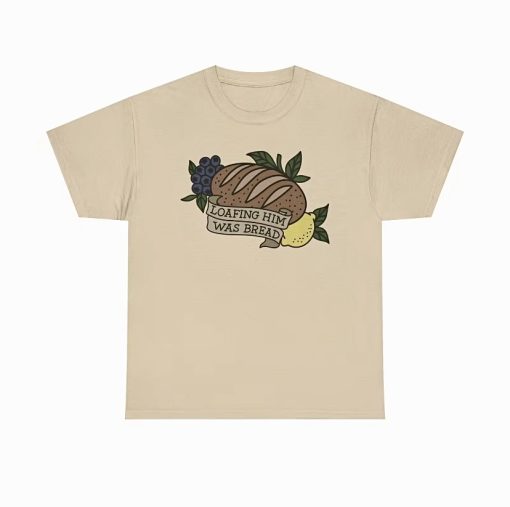 Loafing Him Was Bread Shirt