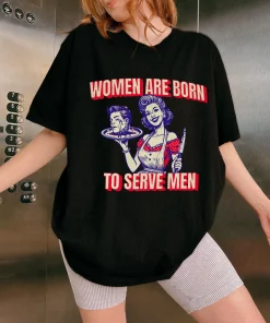 Women Are Born To Serve Men Shirt