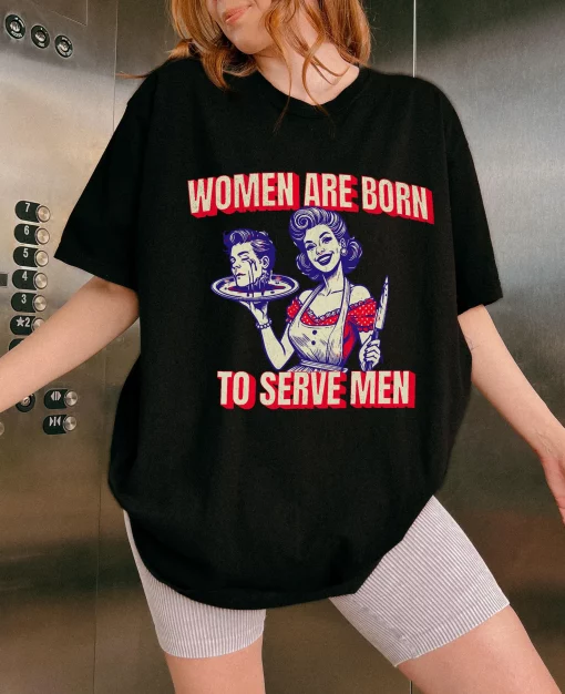 Women Are Born To Serve Men Shirt