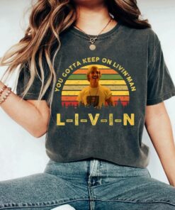 You Gotta Keep On Livin' Man Shirt