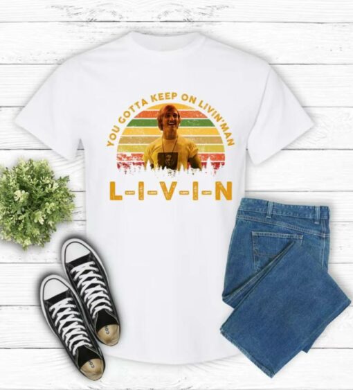 You Gotta Keep On Livin' Man Shirt - Image 3