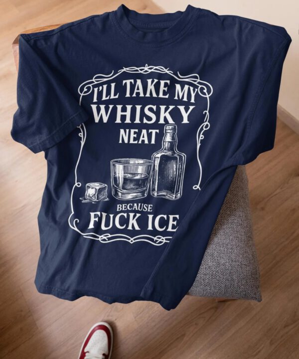 I'll Take My Whisky Neat F*ck ICE Unisex Shirt
