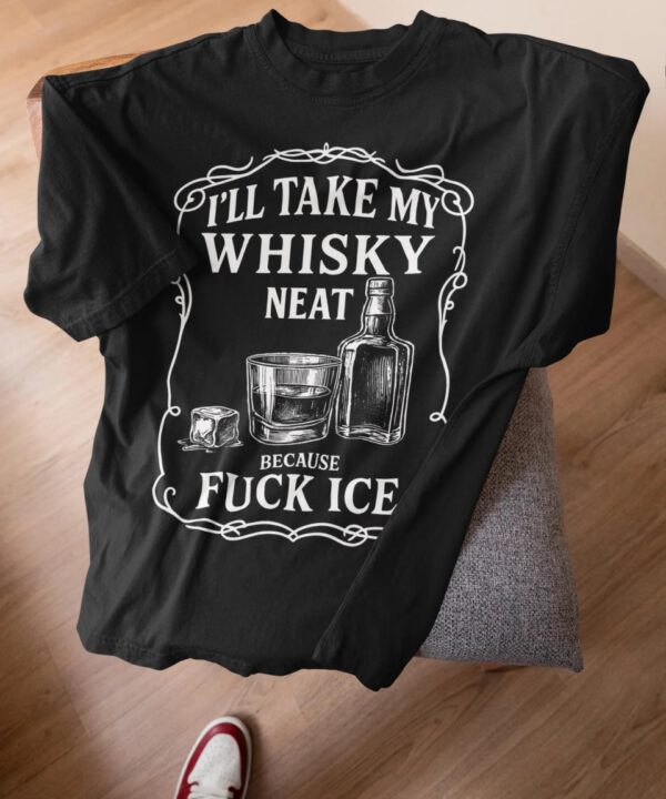 I'll Take My Whisky Neat F*ck ICE Unisex Shirt