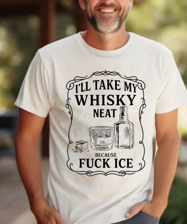 I'll Take My Whisky Neat F*ck ICE Unisex Shirt