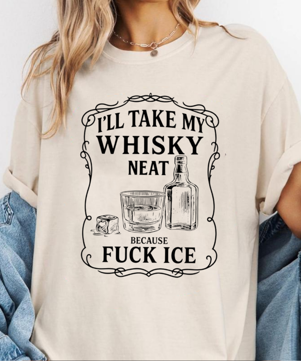 I'll Take My Whisky Neat F*ck ICE Unisex Shirt
