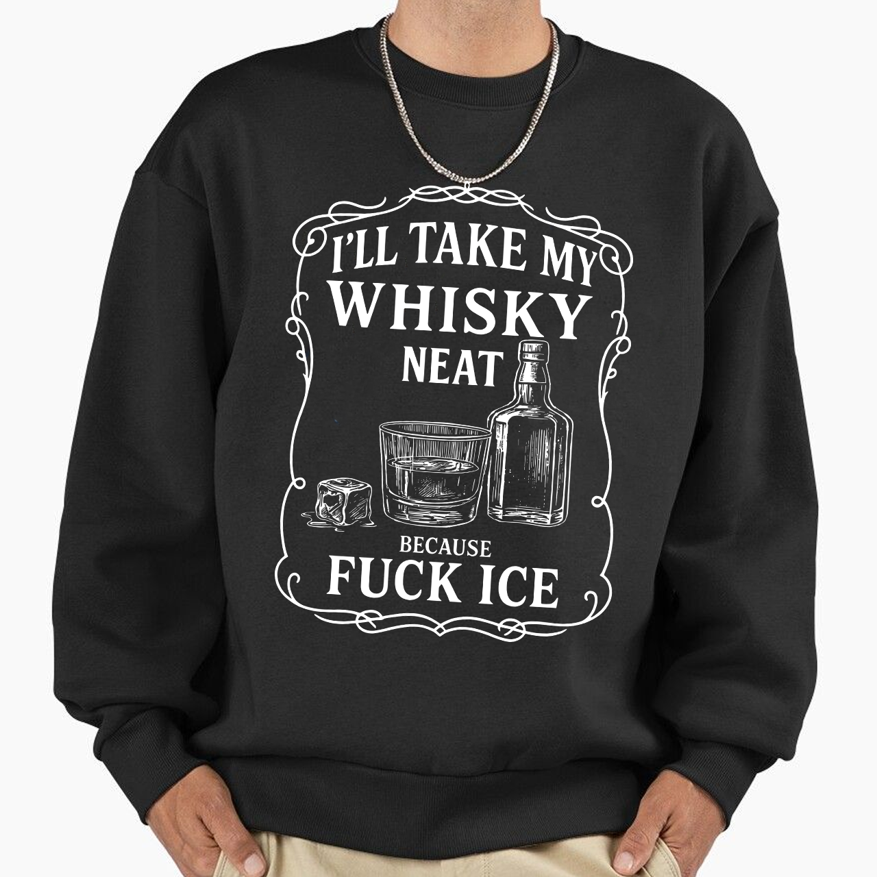 I'll Take My Whisky Neat F*ck ICE Unisex Sweatshirt