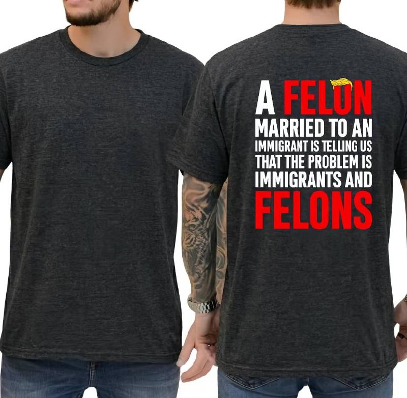 A Felon Married To An Immigrant Shirt