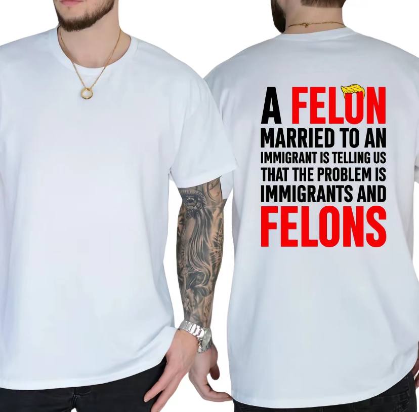 A Felon Married To An Immigrant Shirt