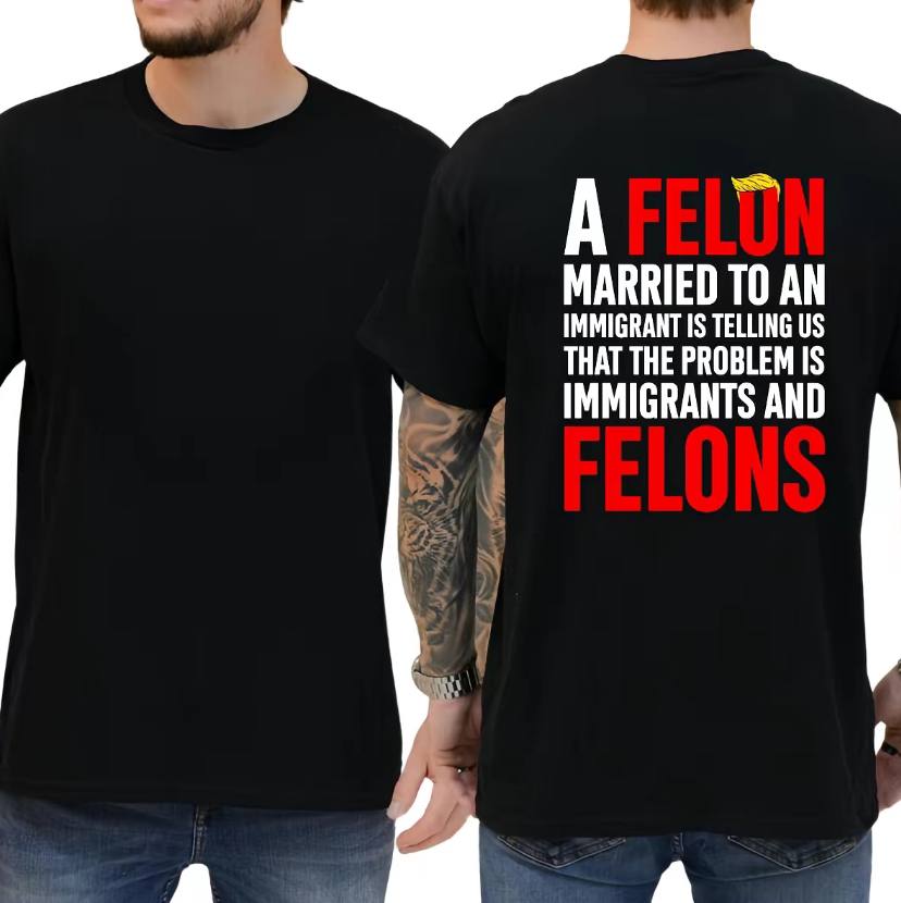 A Felon Married To An Immigrant Shirt