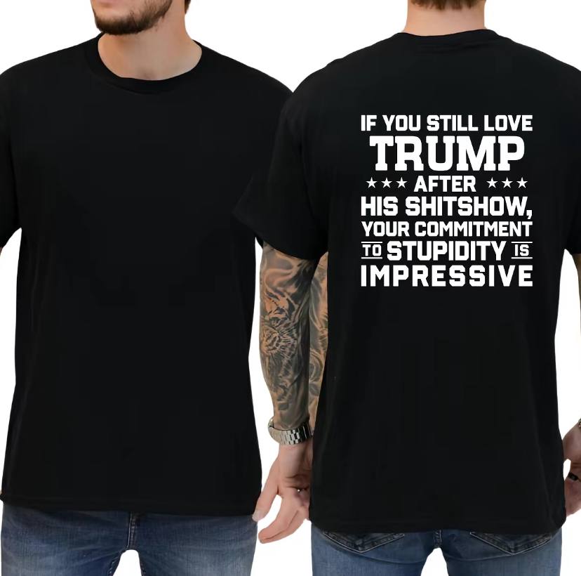 If You Still Love Trump After His Shitshow Shirt