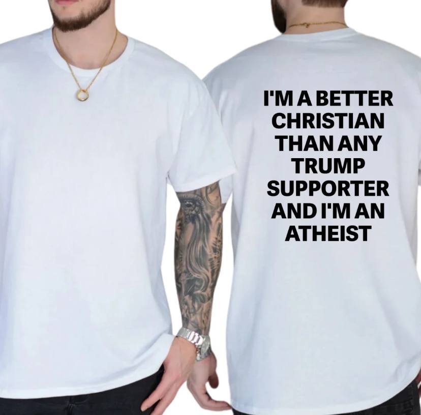 I'm A Better Christian Than Any Trump Supporter And I'm An Atheist Shirt - Image 3