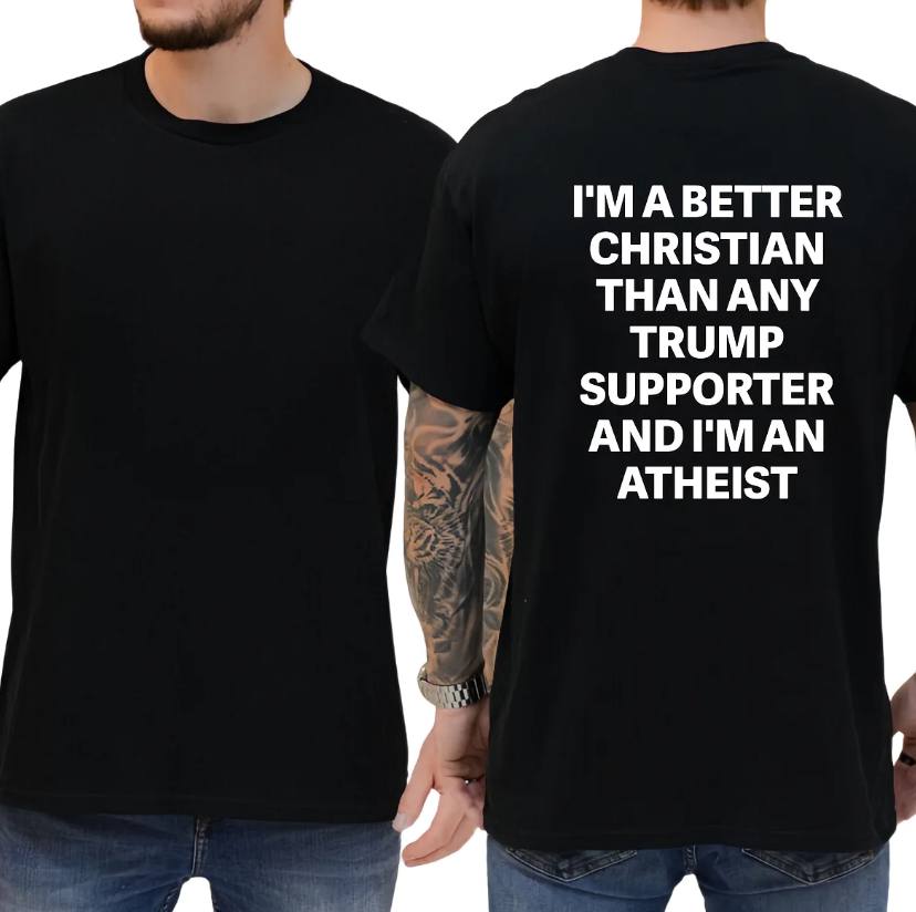 I'm A Better Christian Than Any Trump Supporter And I'm An Atheist Shirt - Image 2