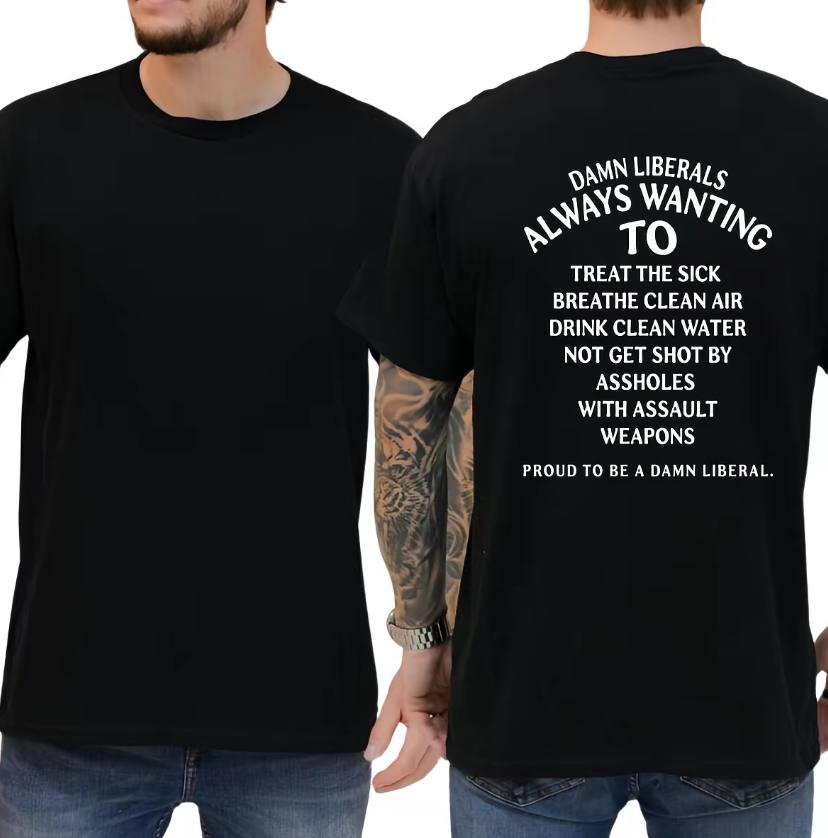 Damn Liberals Always Wanting To Shirt