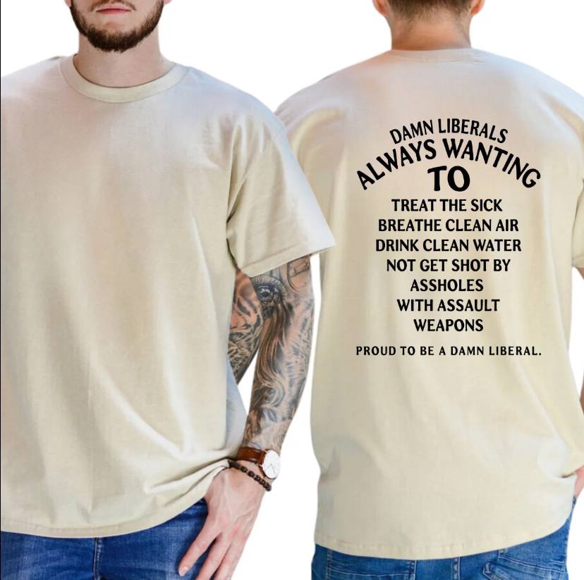 Damn Liberals Always Wanting To Shirt