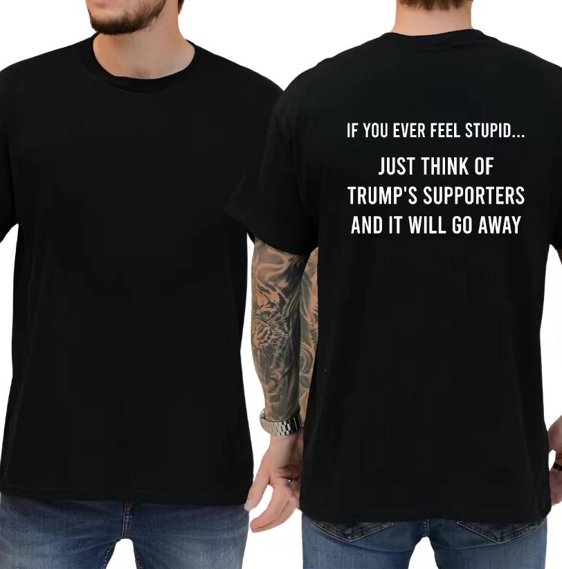 If You Feel Stupid Just Think Of Trump's Supporters Shirt - Image 2