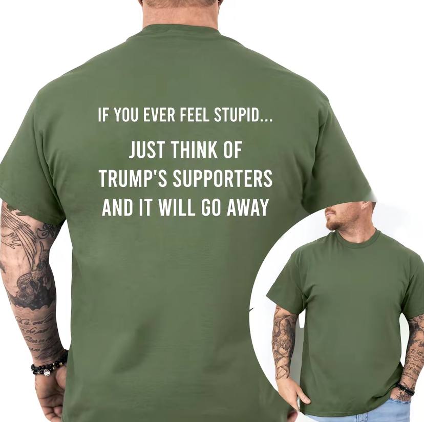 If You Feel Stupid Just Think Of Trump's Supporters Shirt - Image 3