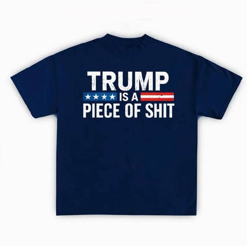 Trump Is A Piece Of Shit Shirt