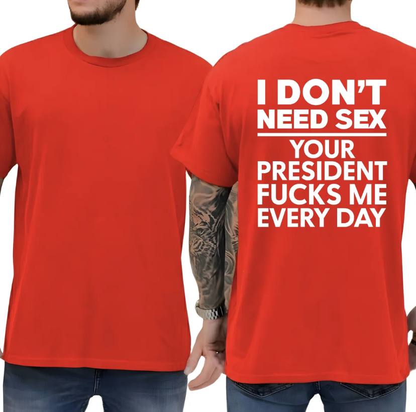 I Dont Need S*x Because My President Fuck Me Everyday Shirt - Image 3