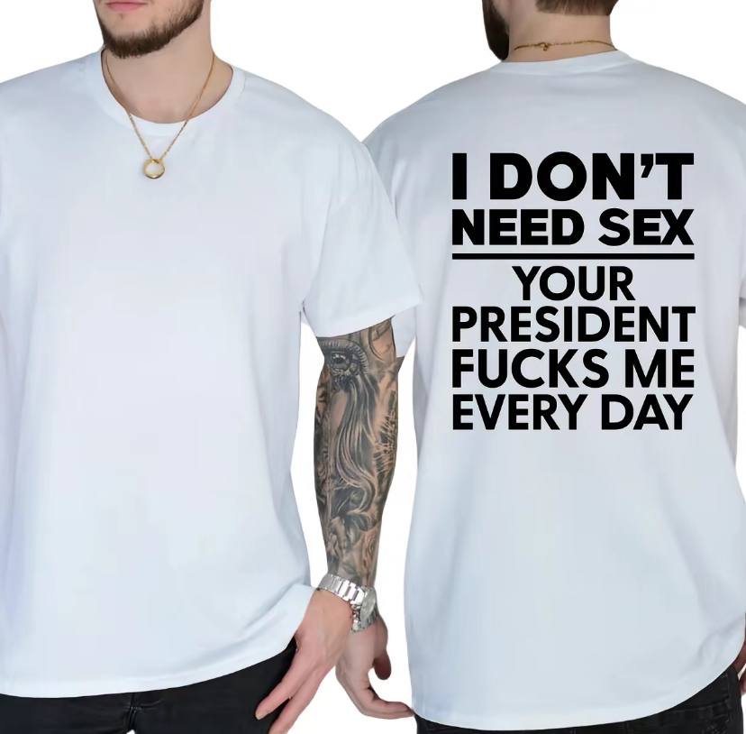 I Dont Need S*x Because My President Fuck Me Everyday Shirt - Image 2