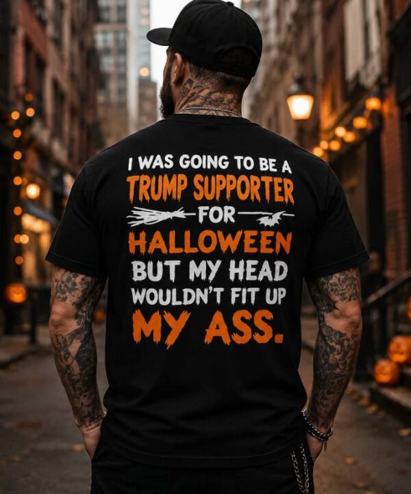 I Was Going To Be A Trump Supporter For Halloween Shirt