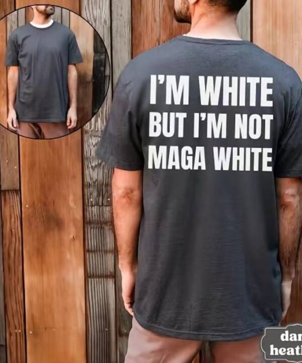 I'm White But I'm Not MAGA White Shirt