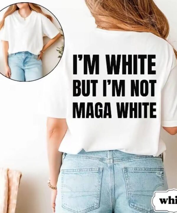I'm White But I'm Not MAGA White Shirt