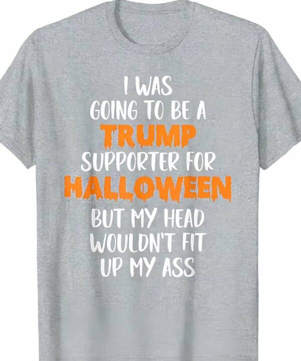 I Was Going To Be Trump Supporter For Halloween Shirt