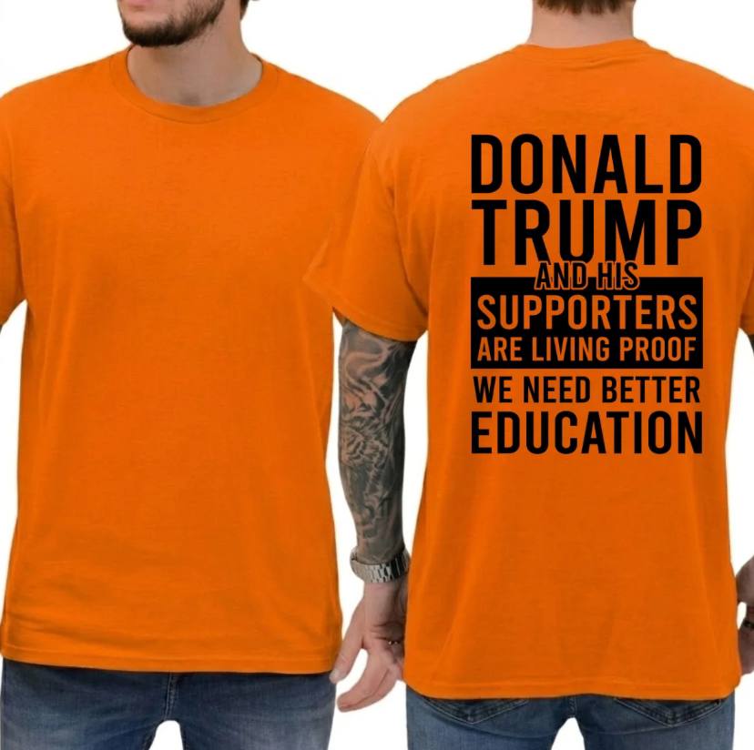 Trump and His Supporters Are Living Proof We Need Better Education Shirt
