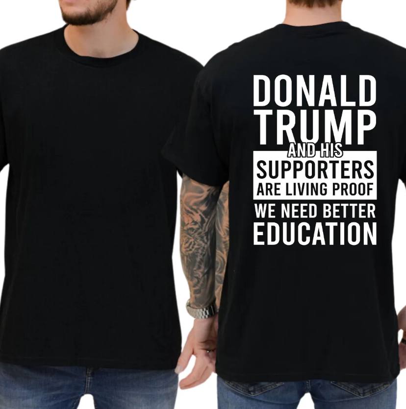 Trump and His Supporters Are Living Proof We Need Better Education Shirt - Image 3