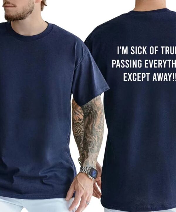 I'm Sick Of Trump Passing Everything Shirt